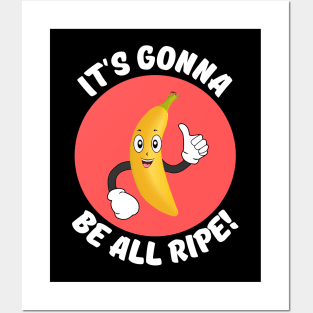 It's Gonna Be All Ripe | Banana Pun Posters and Art